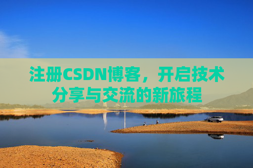 注册CSDN博客，开启技术分享与交流的新旅程